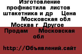 Изготовление профнастила, листов, штакетника и др. › Цена ­ 300 - Московская обл., Москва г. Другое » Продам   . Московская обл.